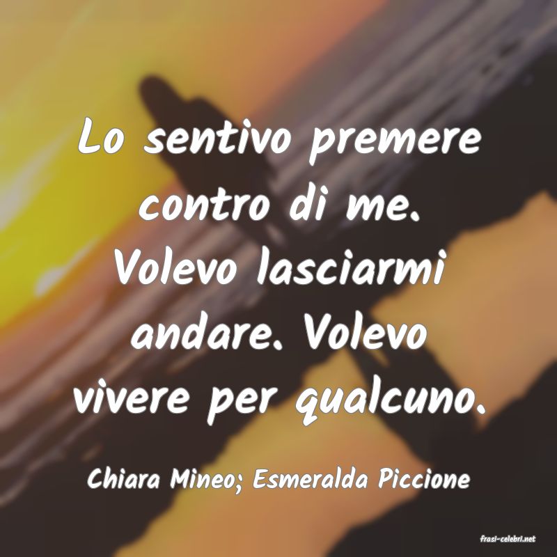 frasi di  Chiara Mineo; Esmeralda Piccione
