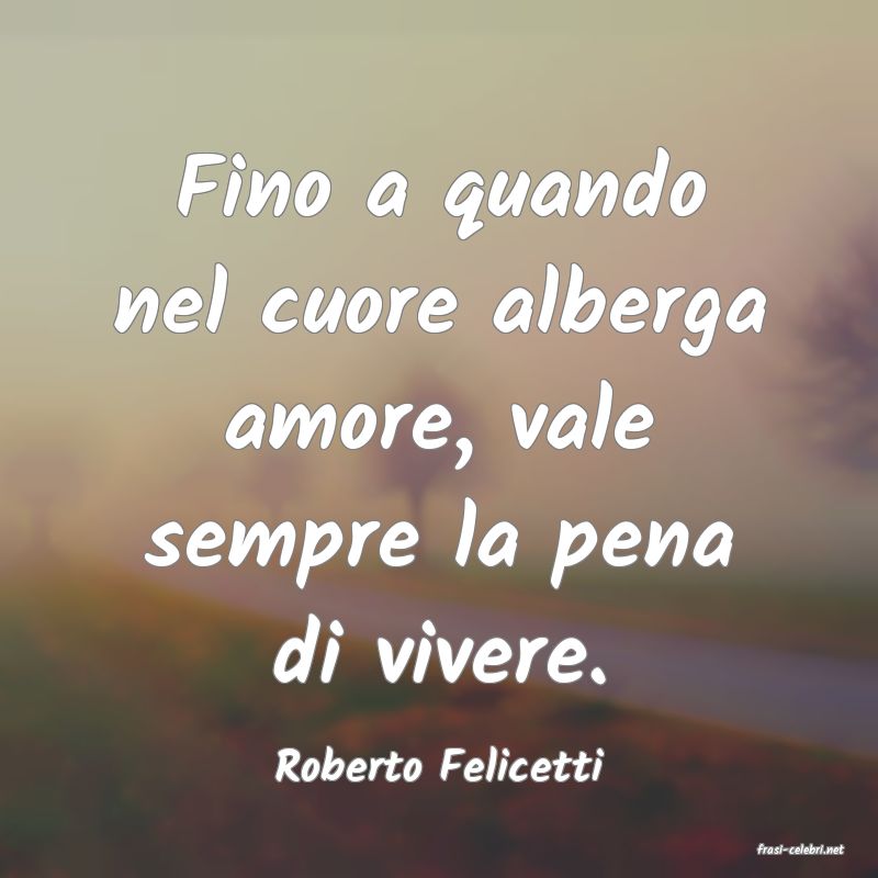 frasi di  Roberto Felicetti
