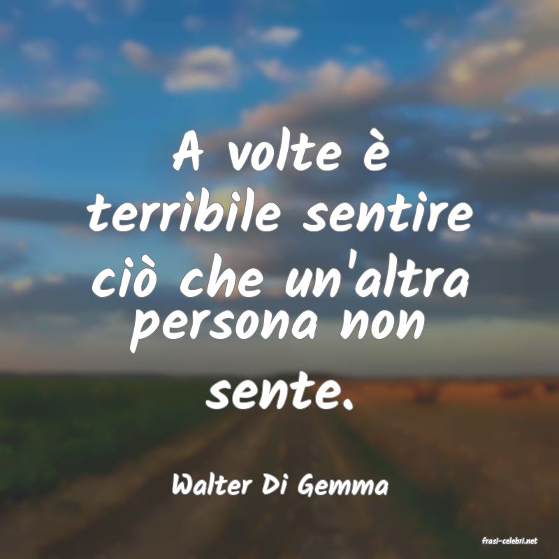 frasi di  Walter Di Gemma
