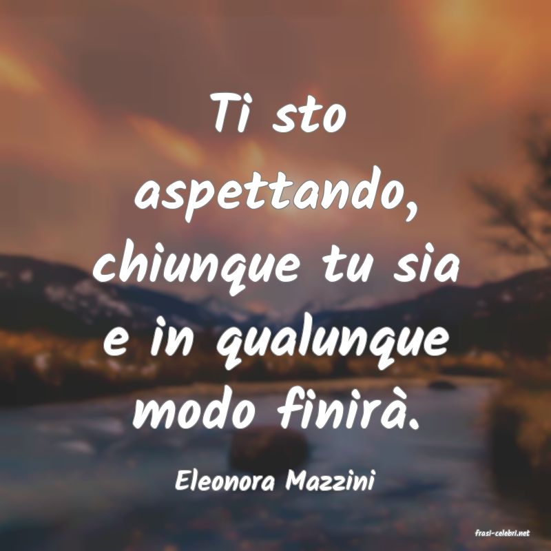 frasi di  Eleonora Mazzini
