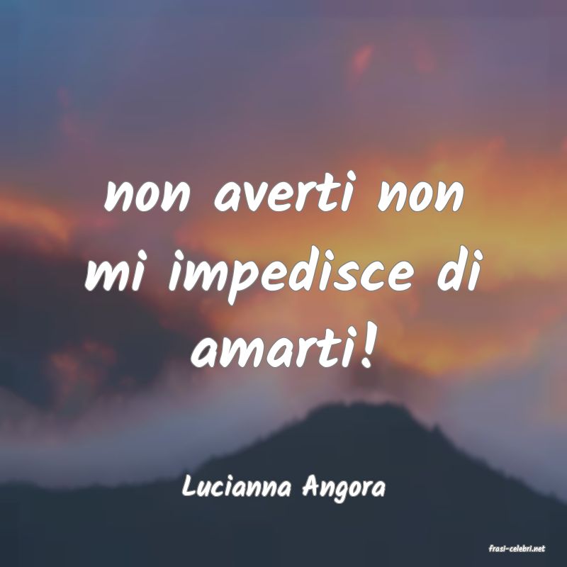 frasi di  Lucianna Angora
