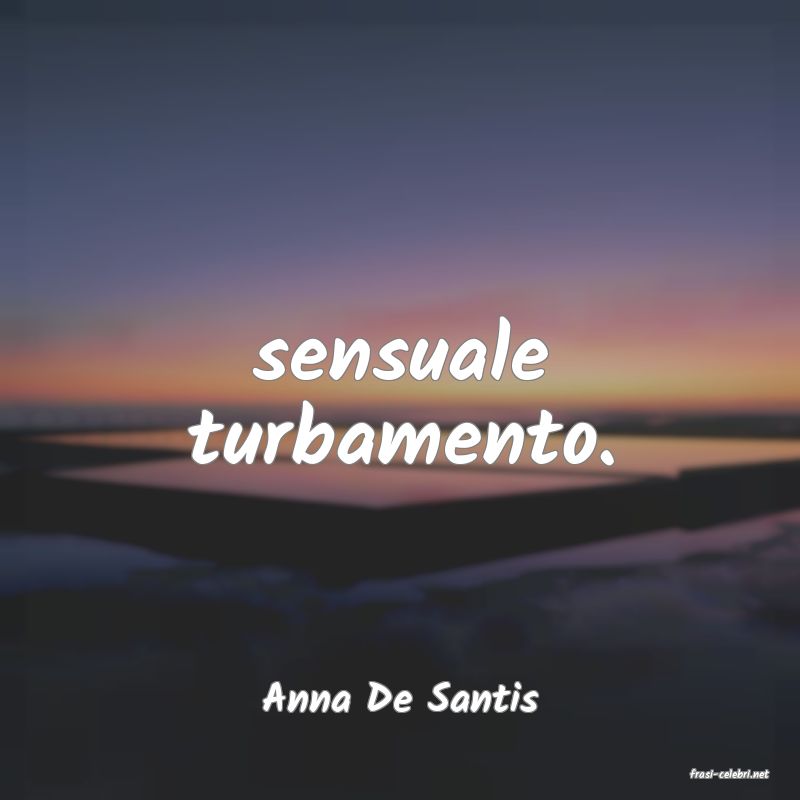 frasi di  Anna De Santis
