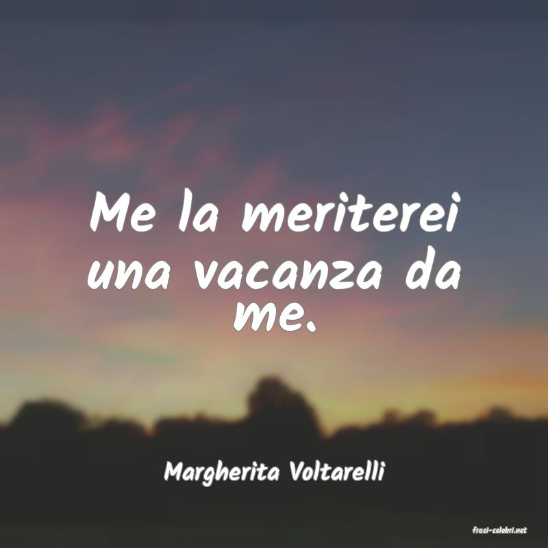 frasi di  Margherita Voltarelli
