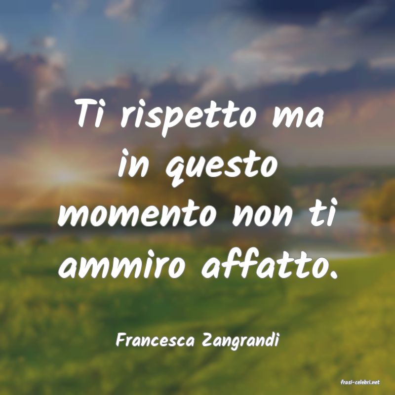 frasi di  Francesca Zangrandi
