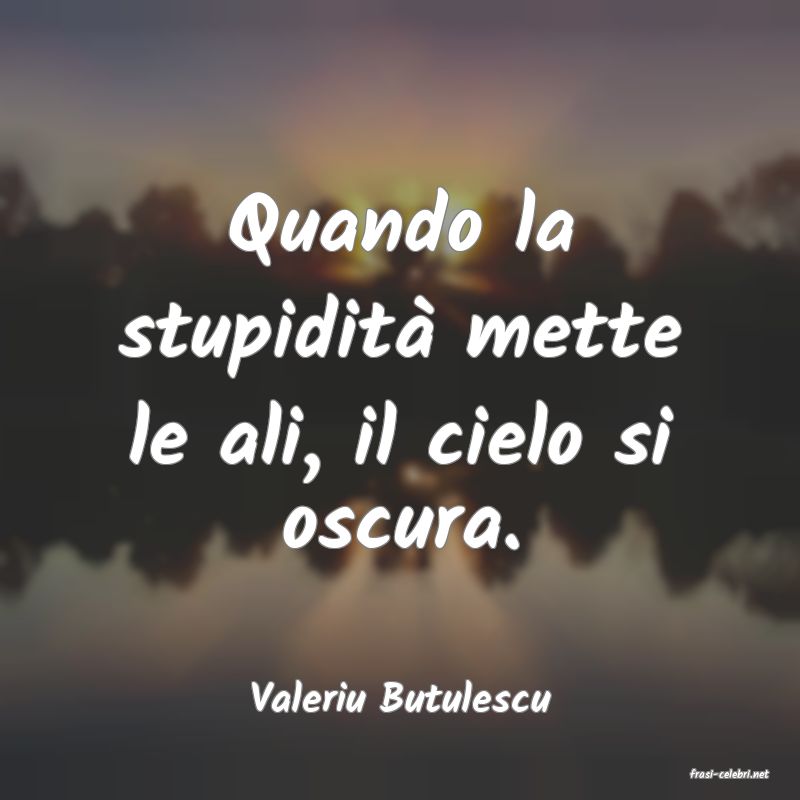 frasi di  Valeriu Butulescu
