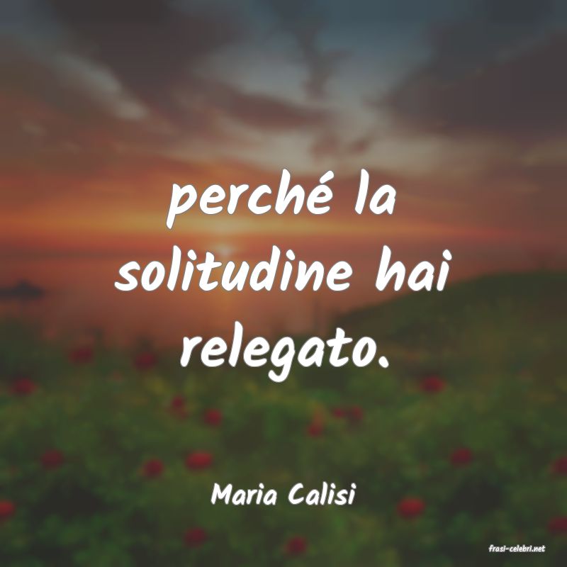 frasi di  Maria Calisi

