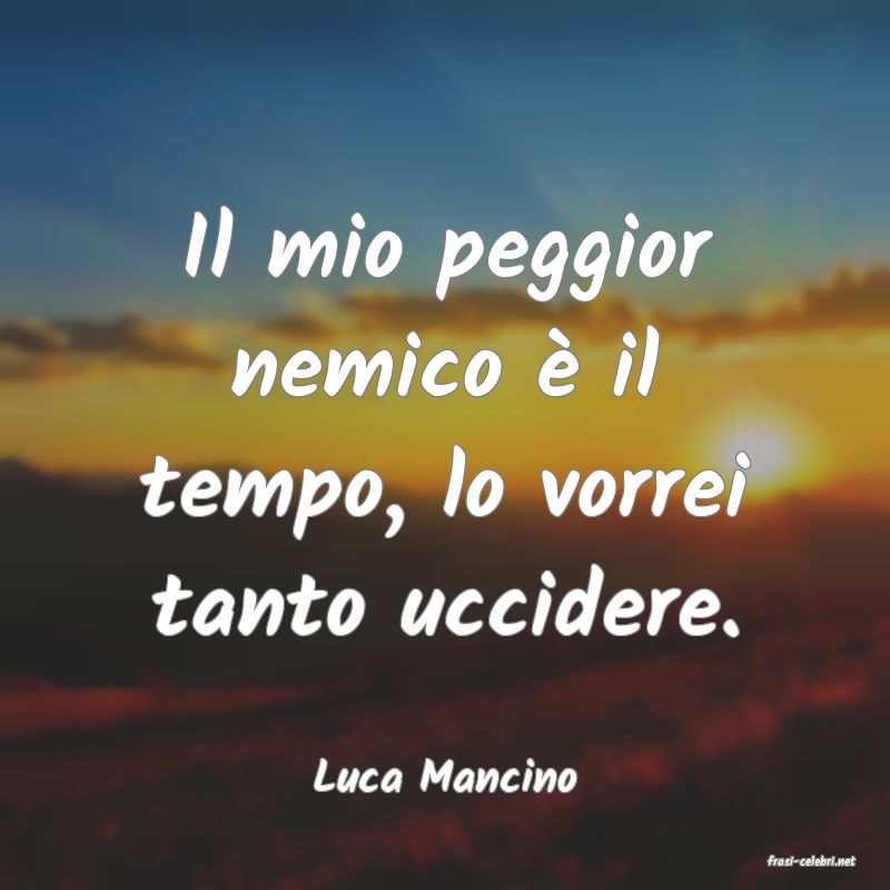 frasi di  Luca Mancino
