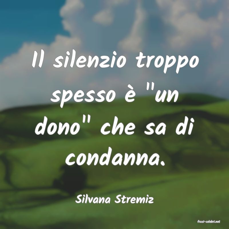 frasi di  Silvana Stremiz
