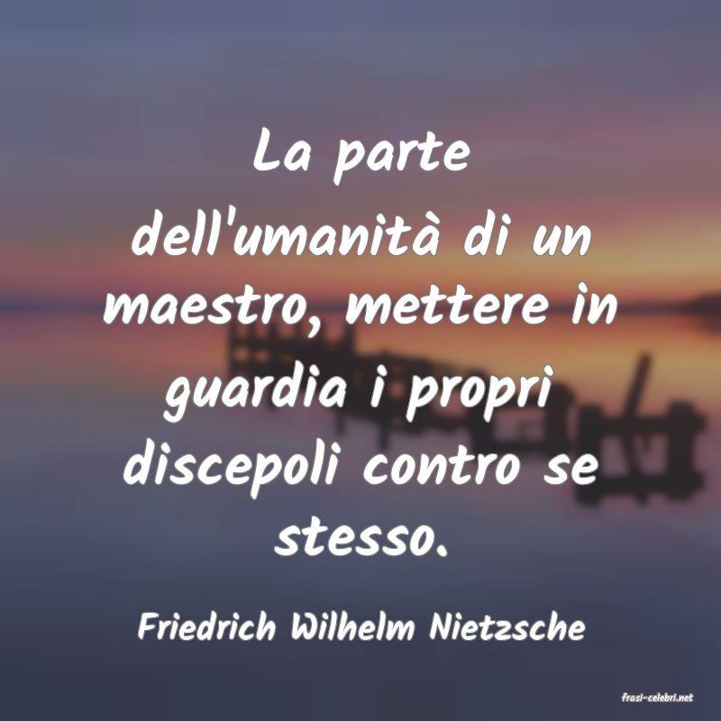 frasi di  Friedrich Wilhelm Nietzsche
