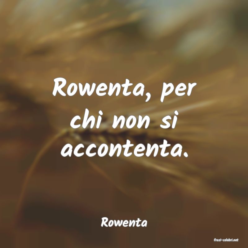 frasi di Rowenta