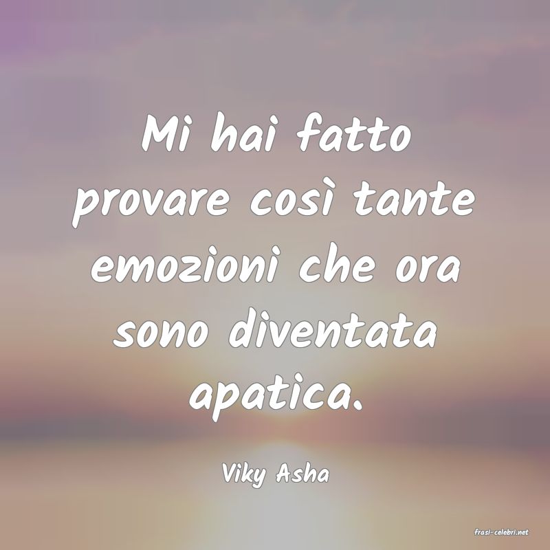 frasi di  Viky Asha

