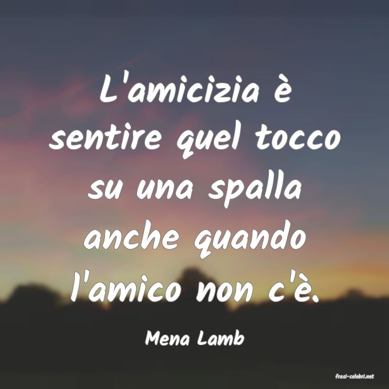 frasi di  Mena Lamb
