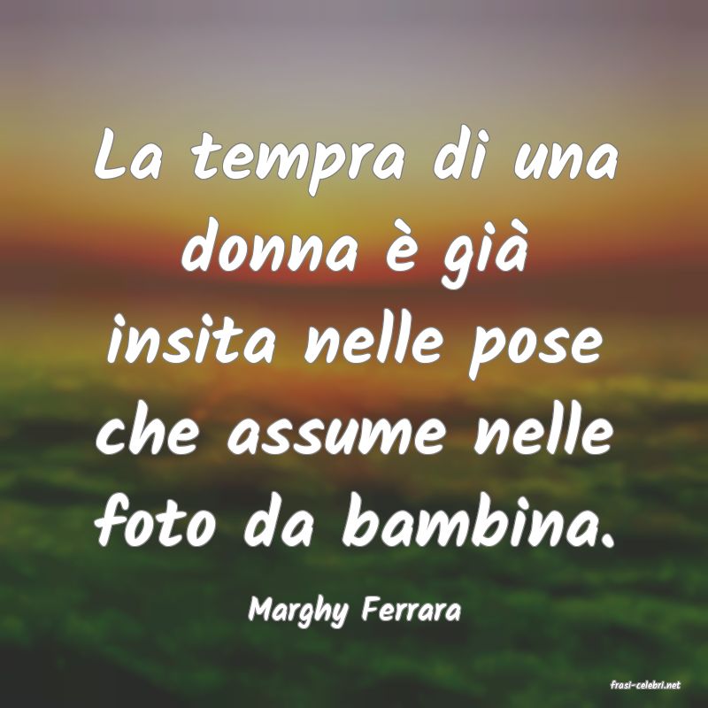 frasi di  Marghy Ferrara
