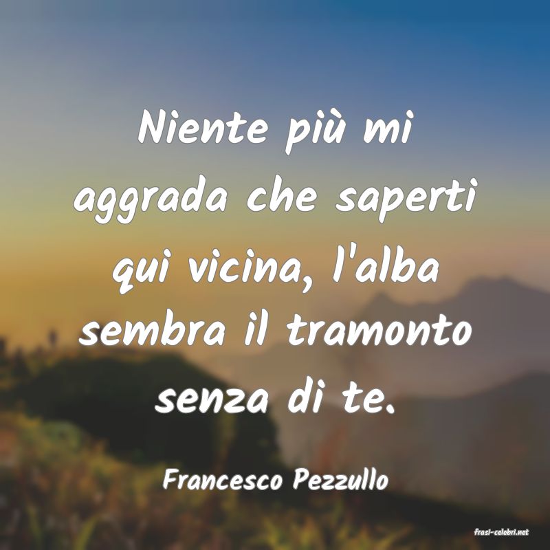 frasi di  Francesco Pezzullo
