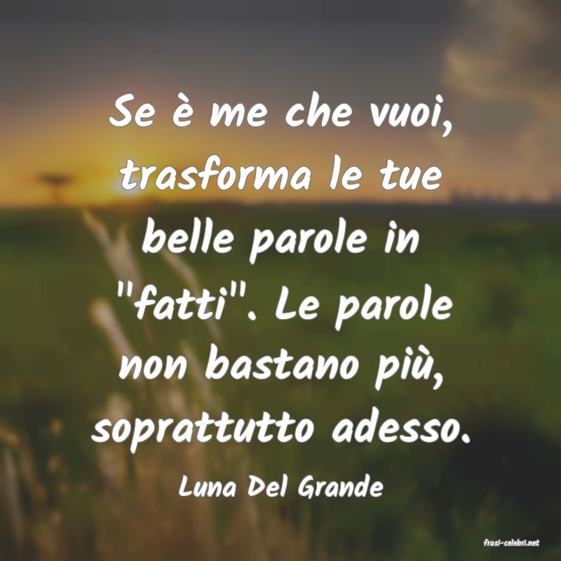 frasi di  Luna Del Grande
