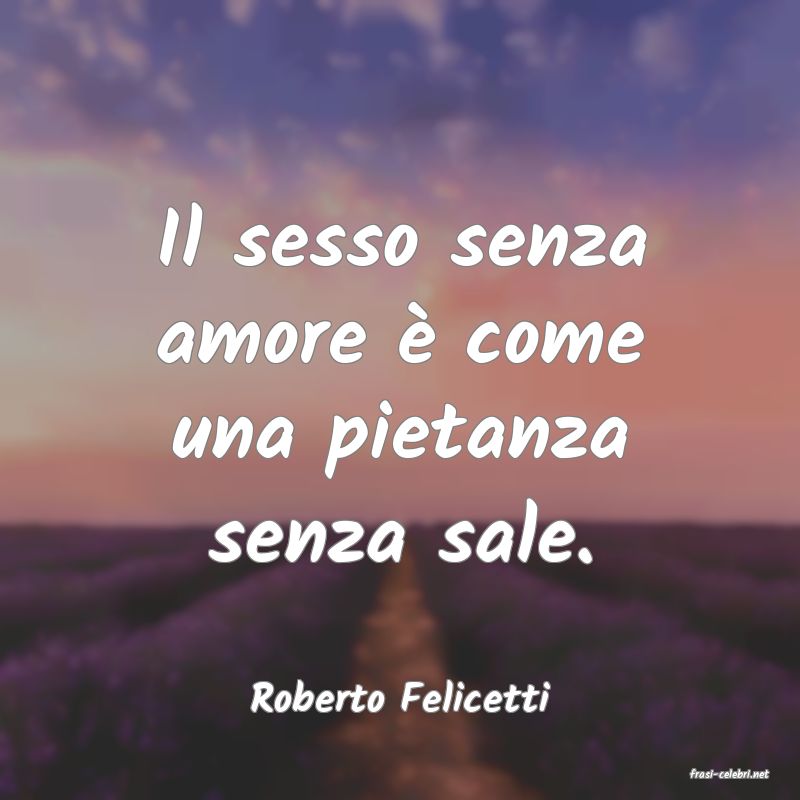 frasi di  Roberto Felicetti
