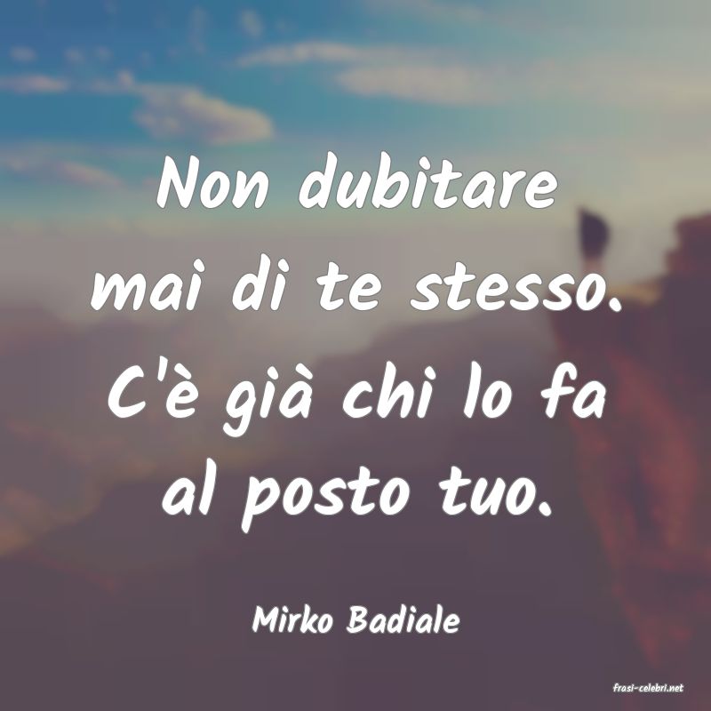 frasi di  Mirko Badiale
