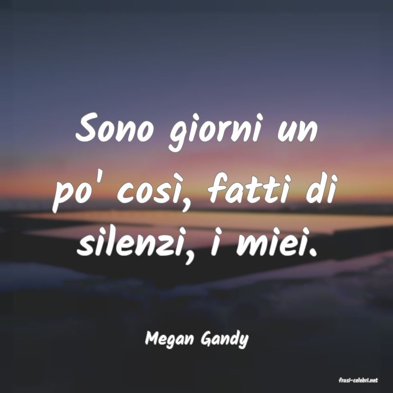 frasi di  Megan Gandy
