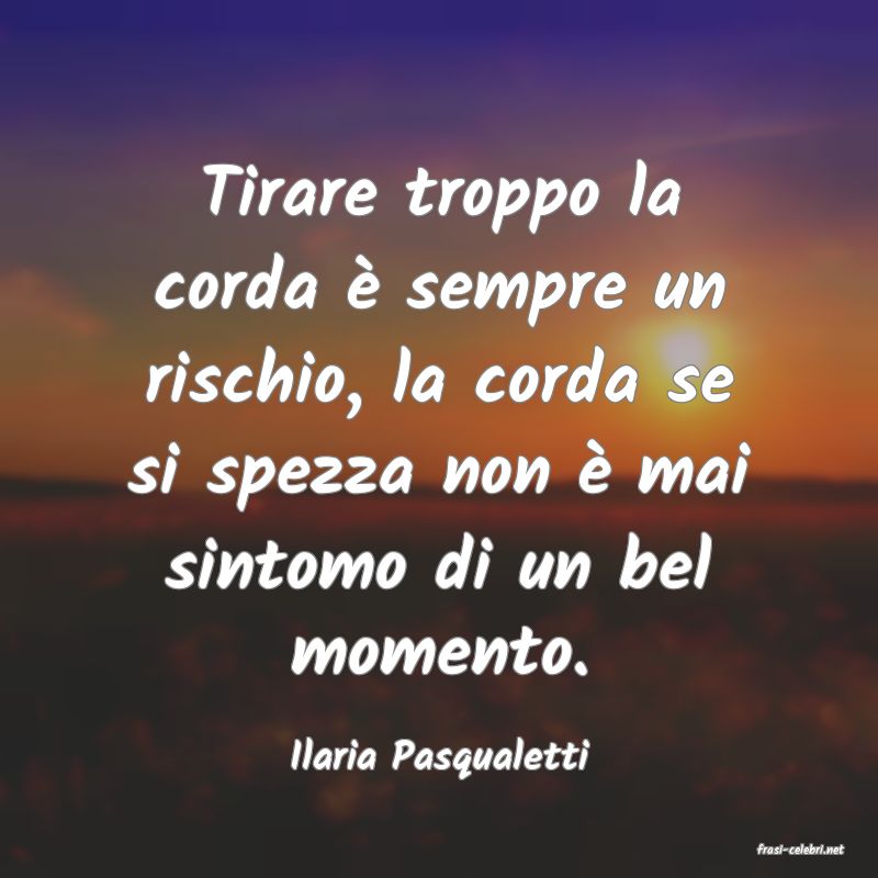 frasi di  Ilaria Pasqualetti
