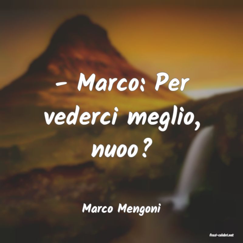 frasi di  Marco Mengoni
