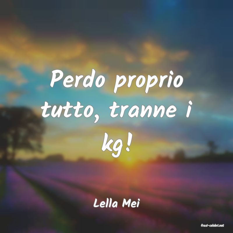 frasi di  Lella Mei
