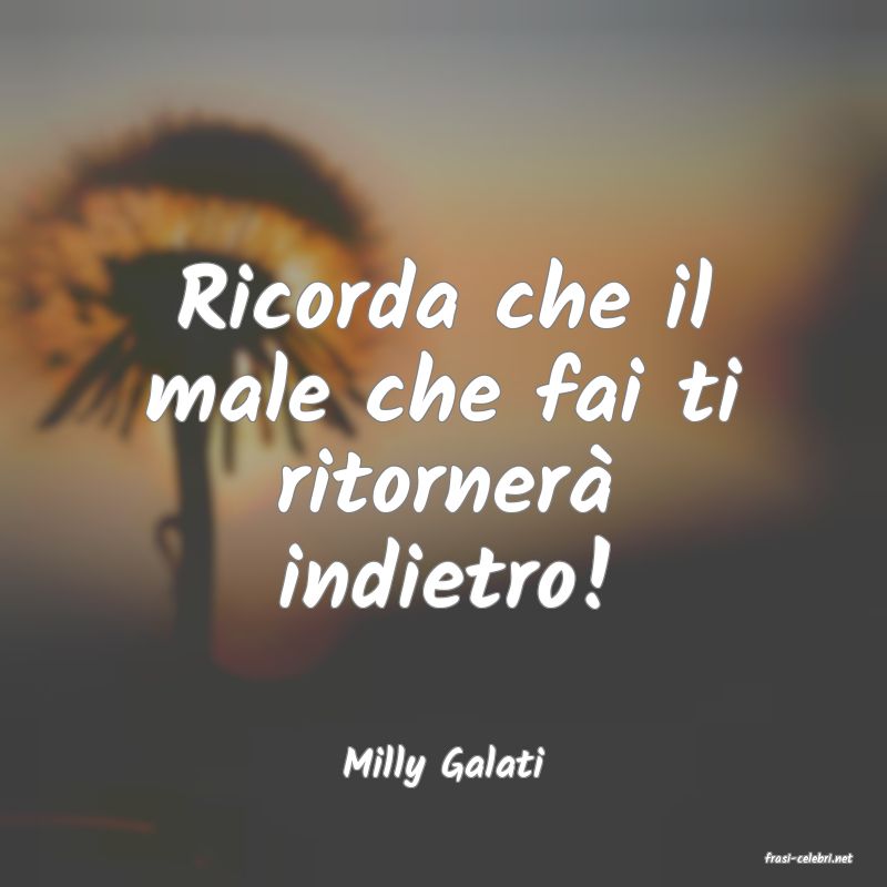 frasi di  Milly Galati

