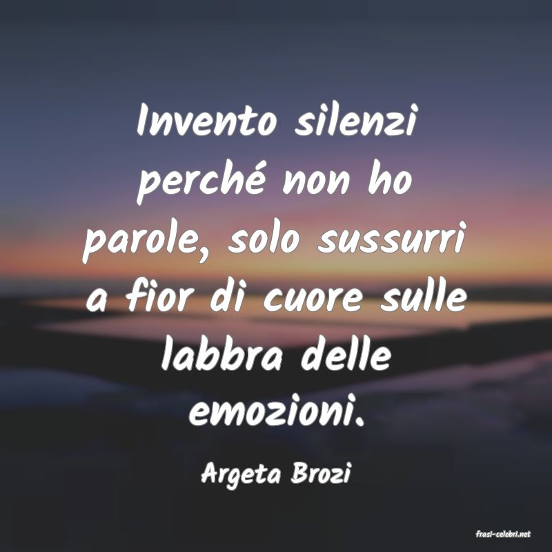 frasi di  Argeta Brozi
