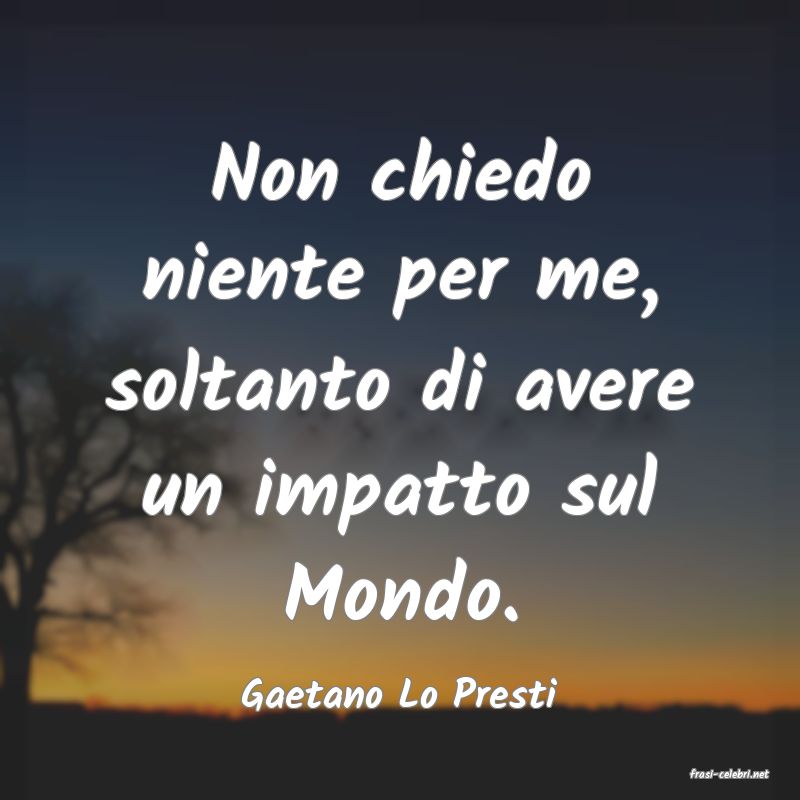 frasi di  Gaetano Lo Presti
