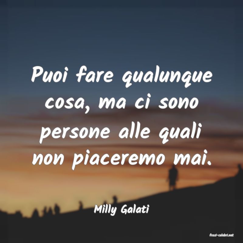 frasi di  Milly Galati
