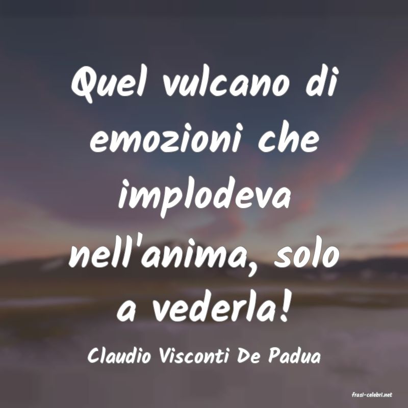 frasi di  Claudio Visconti De Padua
