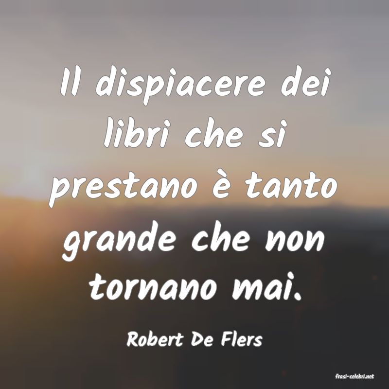 frasi di  Robert De Flers
