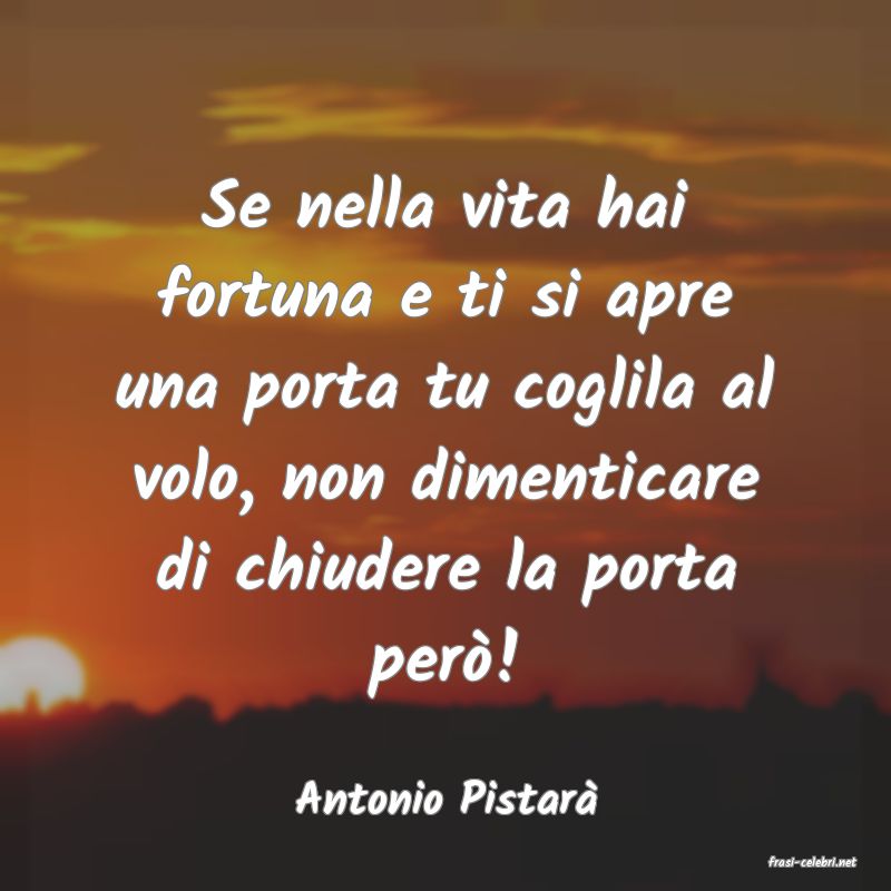frasi di Antonio Pistar