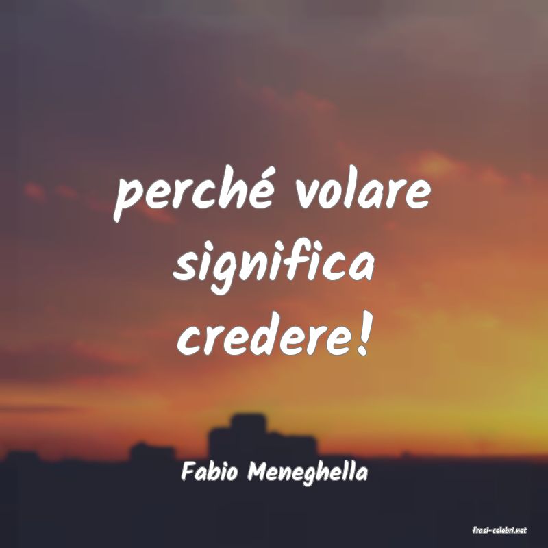 frasi di  Fabio Meneghella
