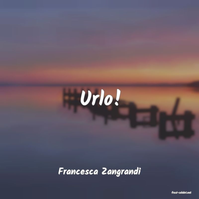 frasi di  Francesca Zangrandi
