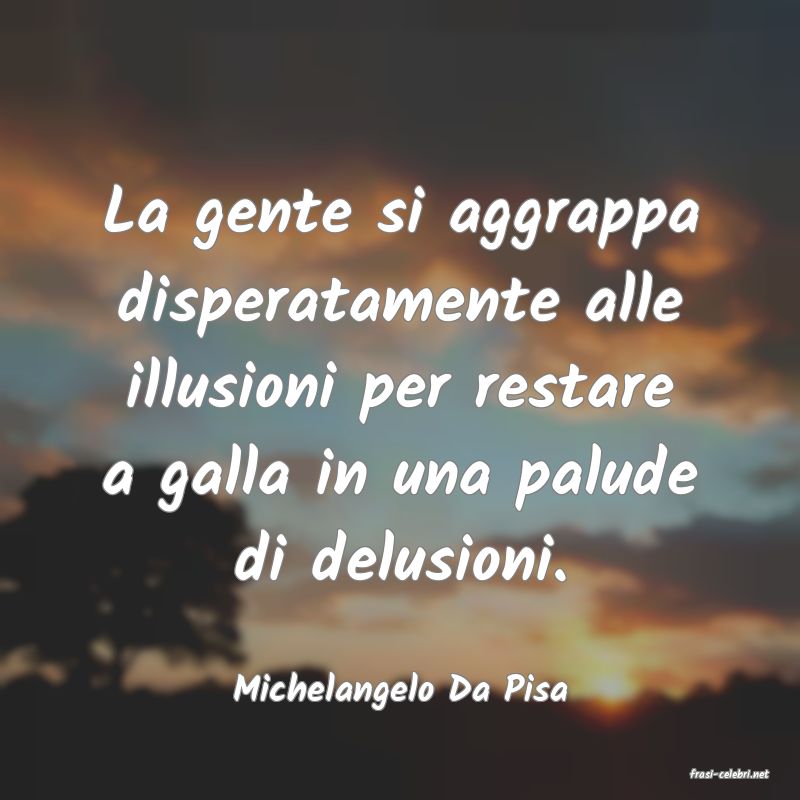frasi di  Michelangelo Da Pisa
