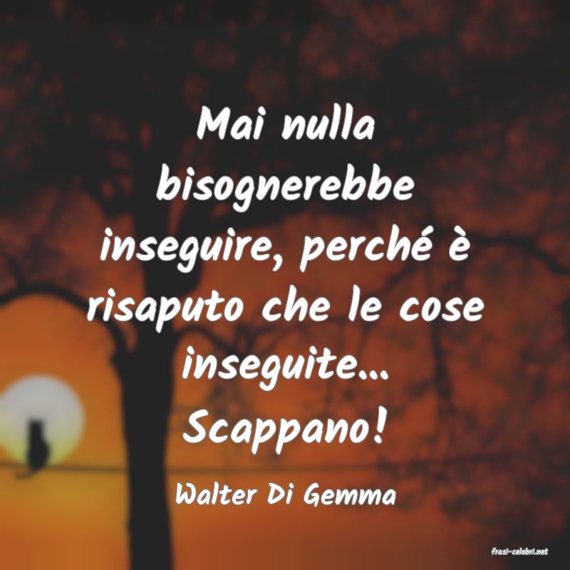 frasi di  Walter Di Gemma
