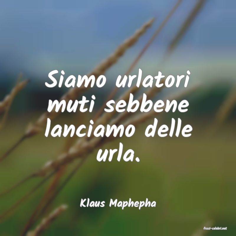 frasi di  Klaus Maphepha
