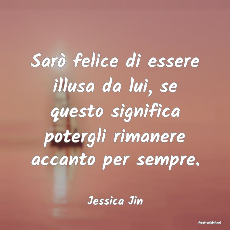 frasi di  Jessica Jin
