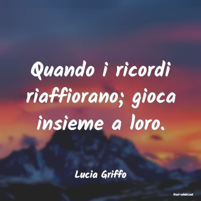 frasi di  Lucia Griffo
