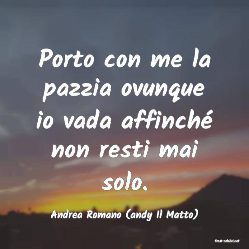 frasi di  Andrea Romano (andy Il Matto)
