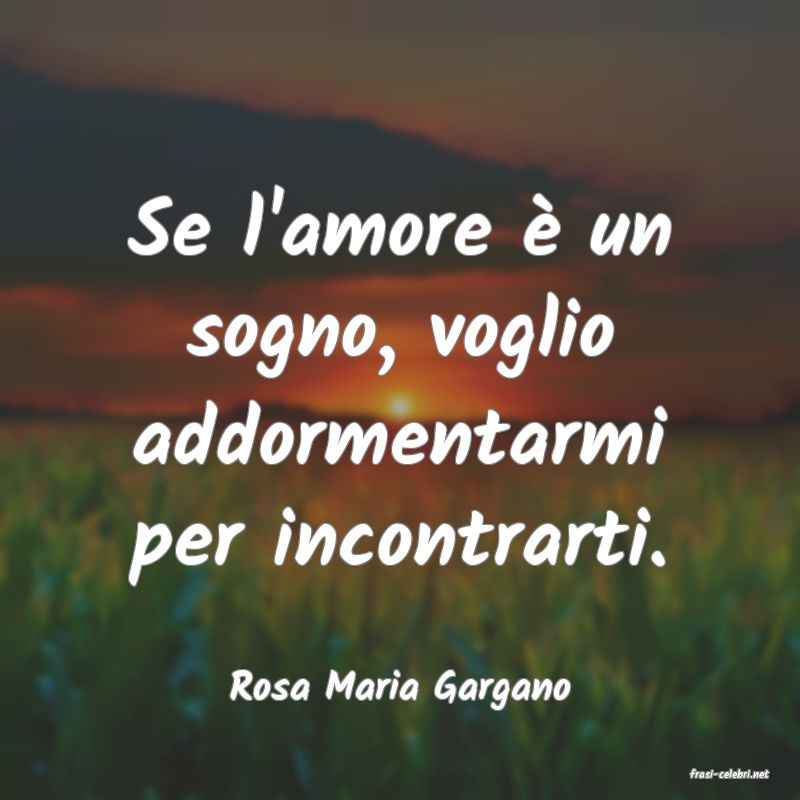 frasi di  Rosa Maria Gargano
