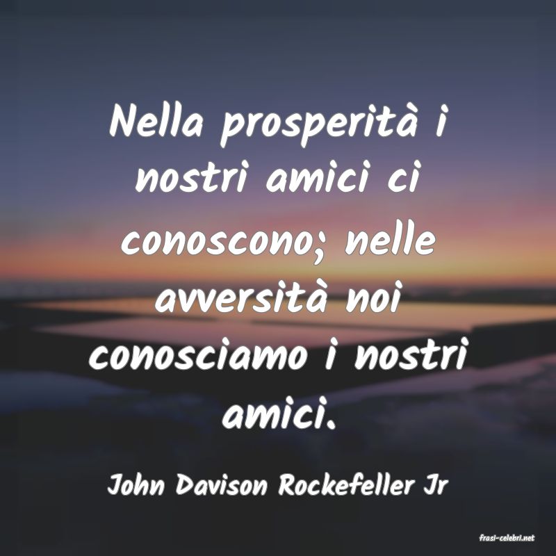 frasi di  John Davison Rockefeller Jr
