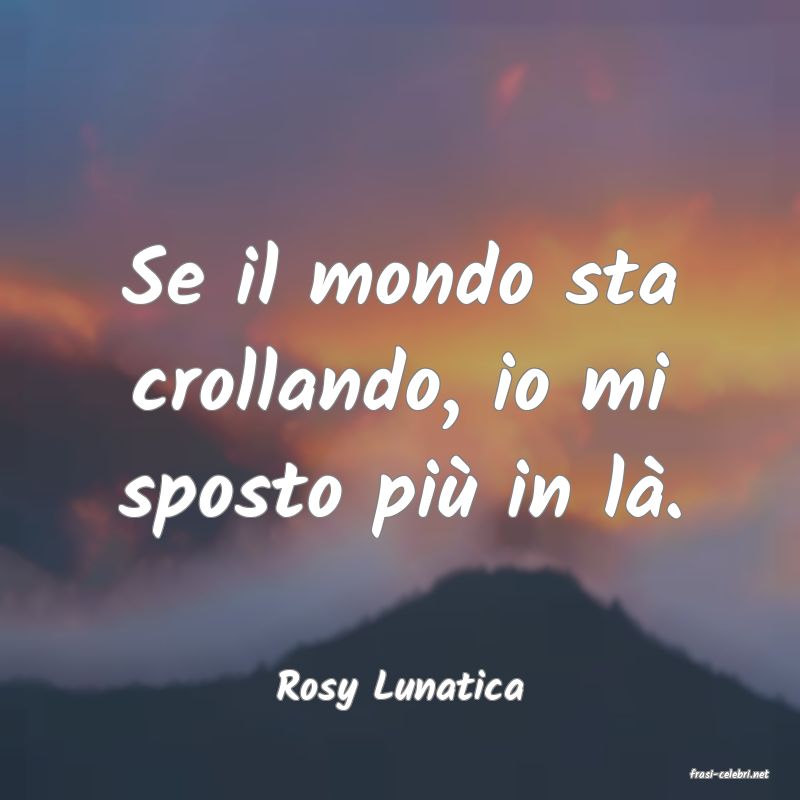 frasi di  Rosy Lunatica

