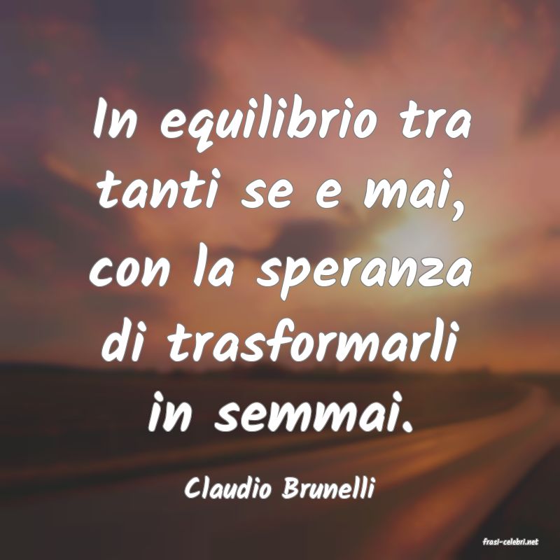 frasi di  Claudio Brunelli
