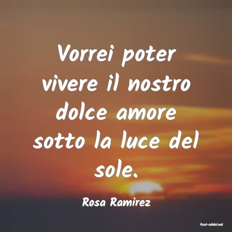 frasi di  Rosa Ramirez
