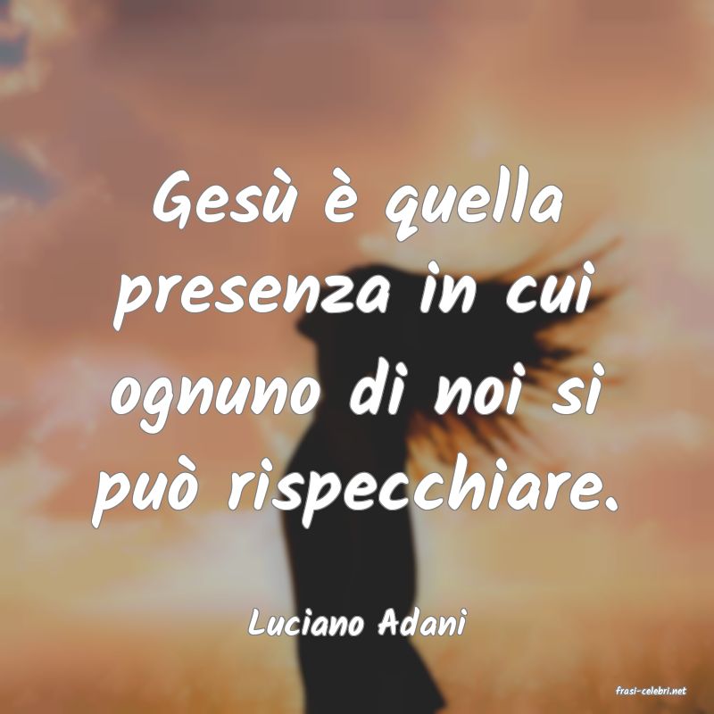 frasi di  Luciano Adani
