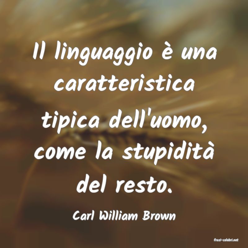 frasi di  Carl William Brown
