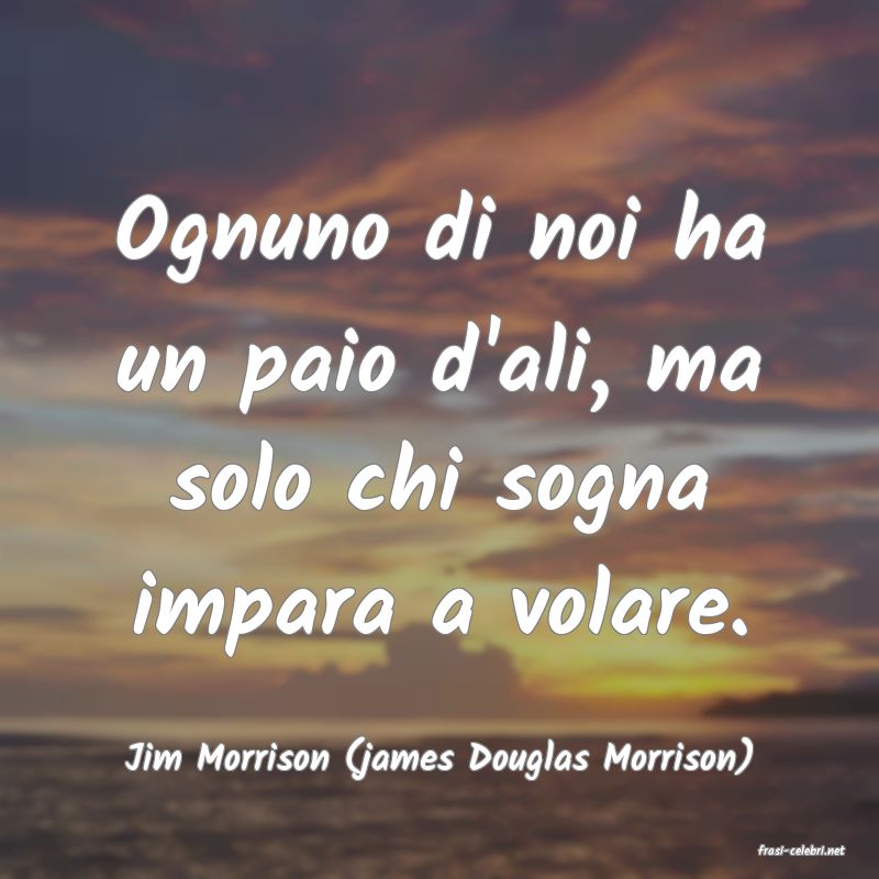 frasi di  Jim Morrison (james Douglas Morrison)
