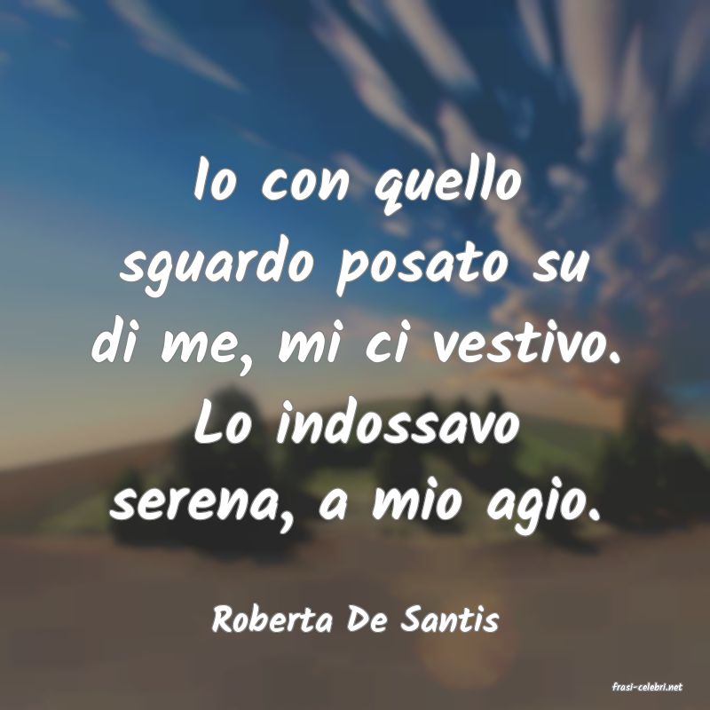 frasi di  Roberta De Santis
