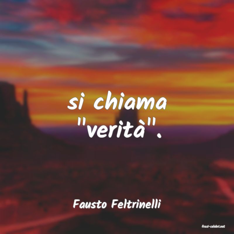 frasi di  Fausto Feltrinelli
